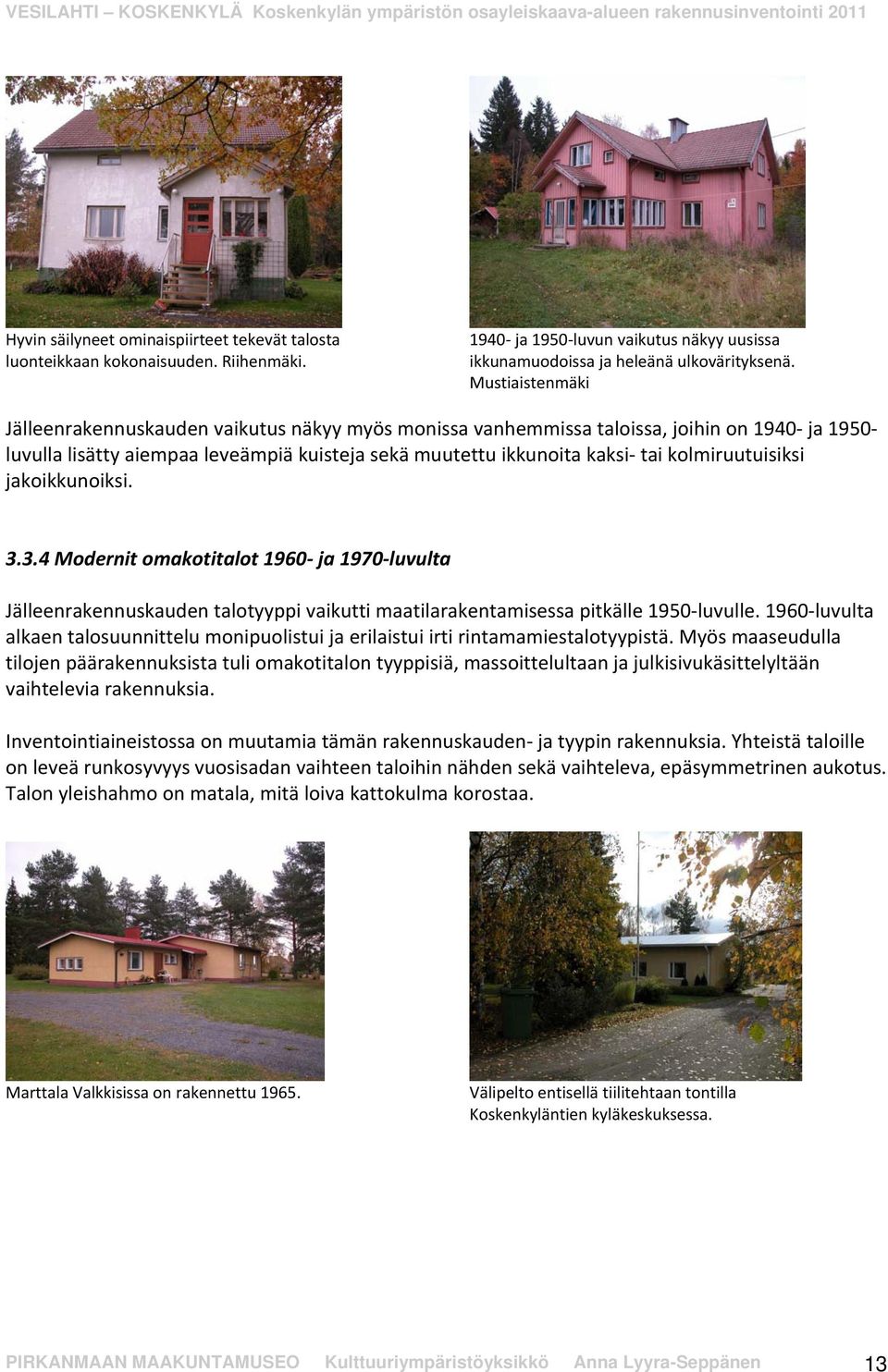kolmiruutuisiksi jakoikkunoiksi. 3.3.4 Modernit omakotitalot 1960 ja 1970 luvulta Jälleenrakennuskauden talotyyppi vaikutti maatilarakentamisessa pitkälle 1950 luvulle.