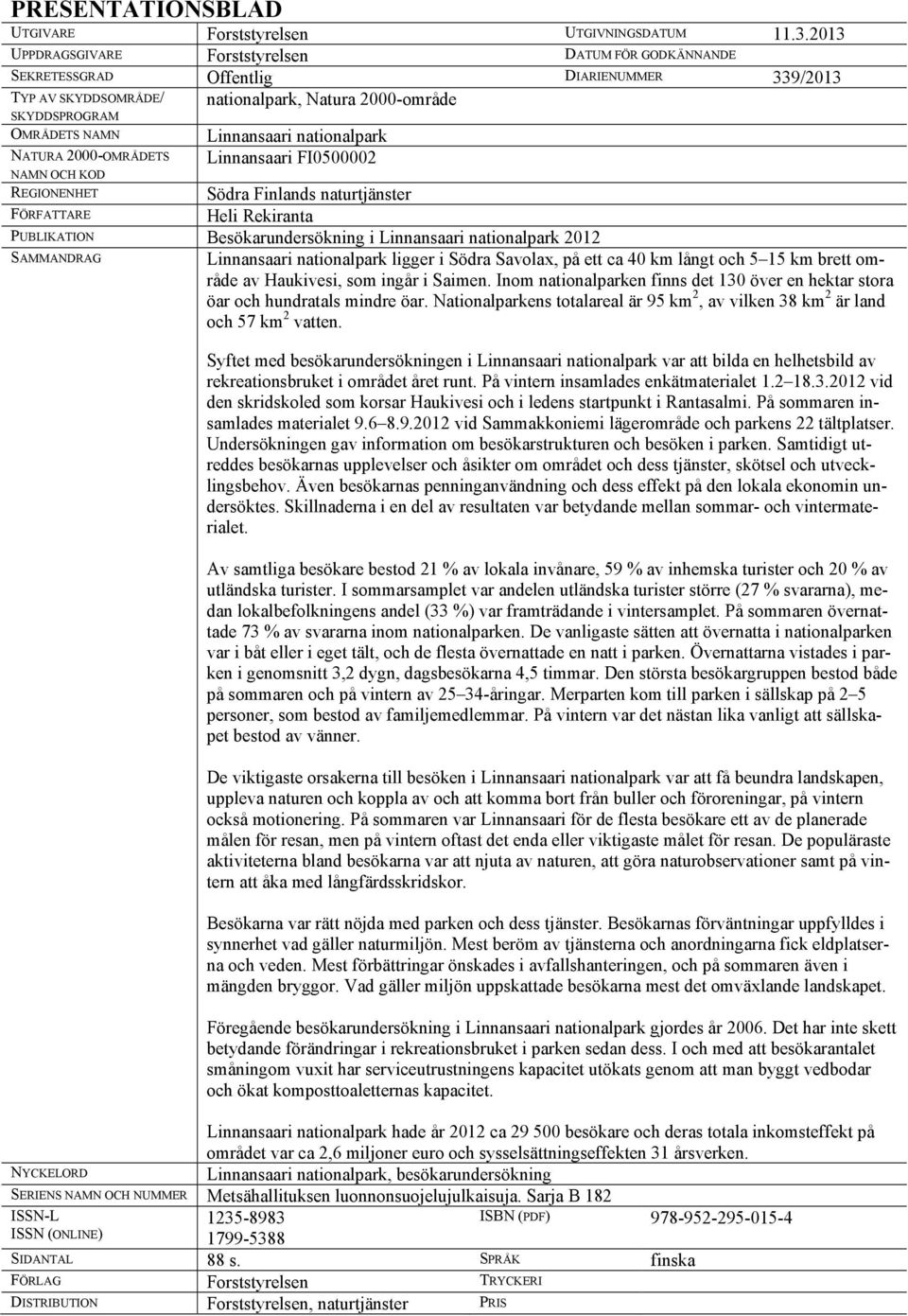 2000-OMRÅDETS NAMN OCH KOD Linnansaari nationalpark Linnansaari FI0500002 REGIONENHET Södra Finlands naturtjänster FÖRFATTARE Heli Rekiranta PUBLIKATION Besökarundersökning i Linnansaari nationalpark