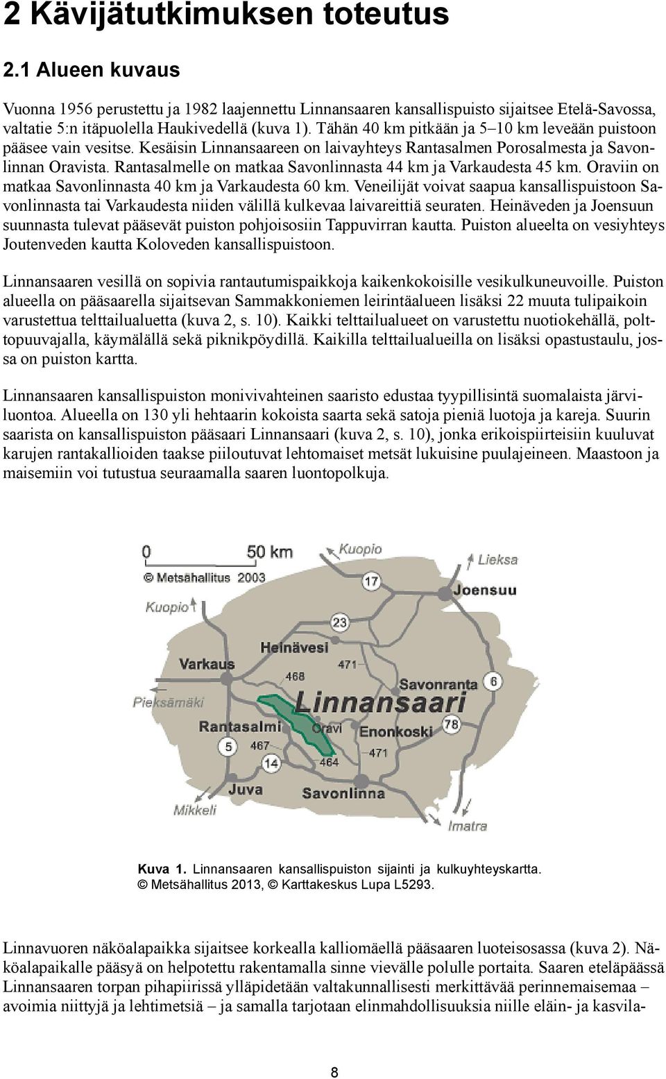Rantasalmelle on matkaa Savonlinnasta 44 km ja Varkaudesta 45 km. Oraviin on matkaa Savonlinnasta 40 km ja Varkaudesta 60 km.