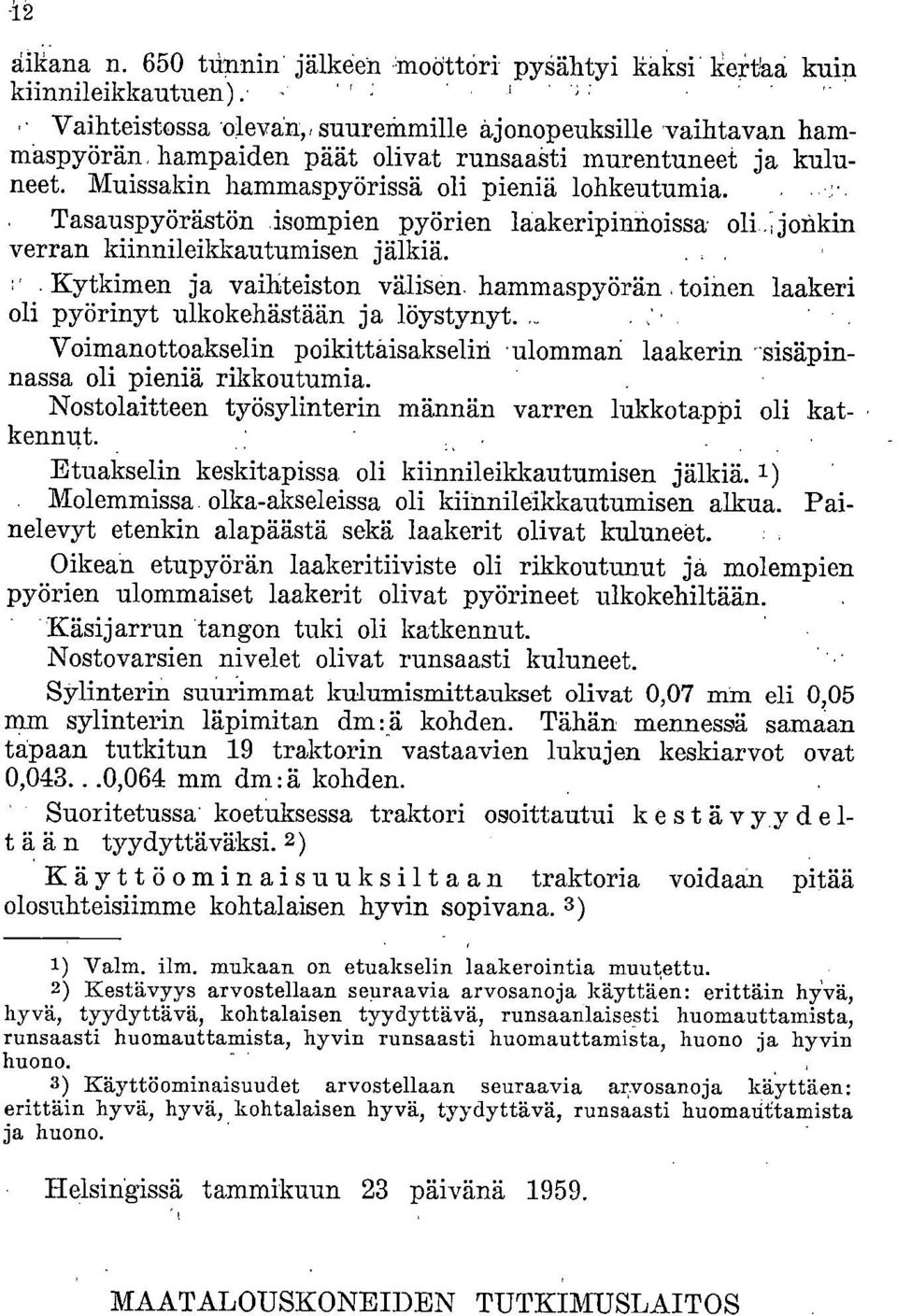 . Tasauspyörästön,isompien pyörien laakeripinnoissa o1i jonkin verran kiinnileikkautumisen jälkiä... Kytkimen ja vailiteiston välisen.