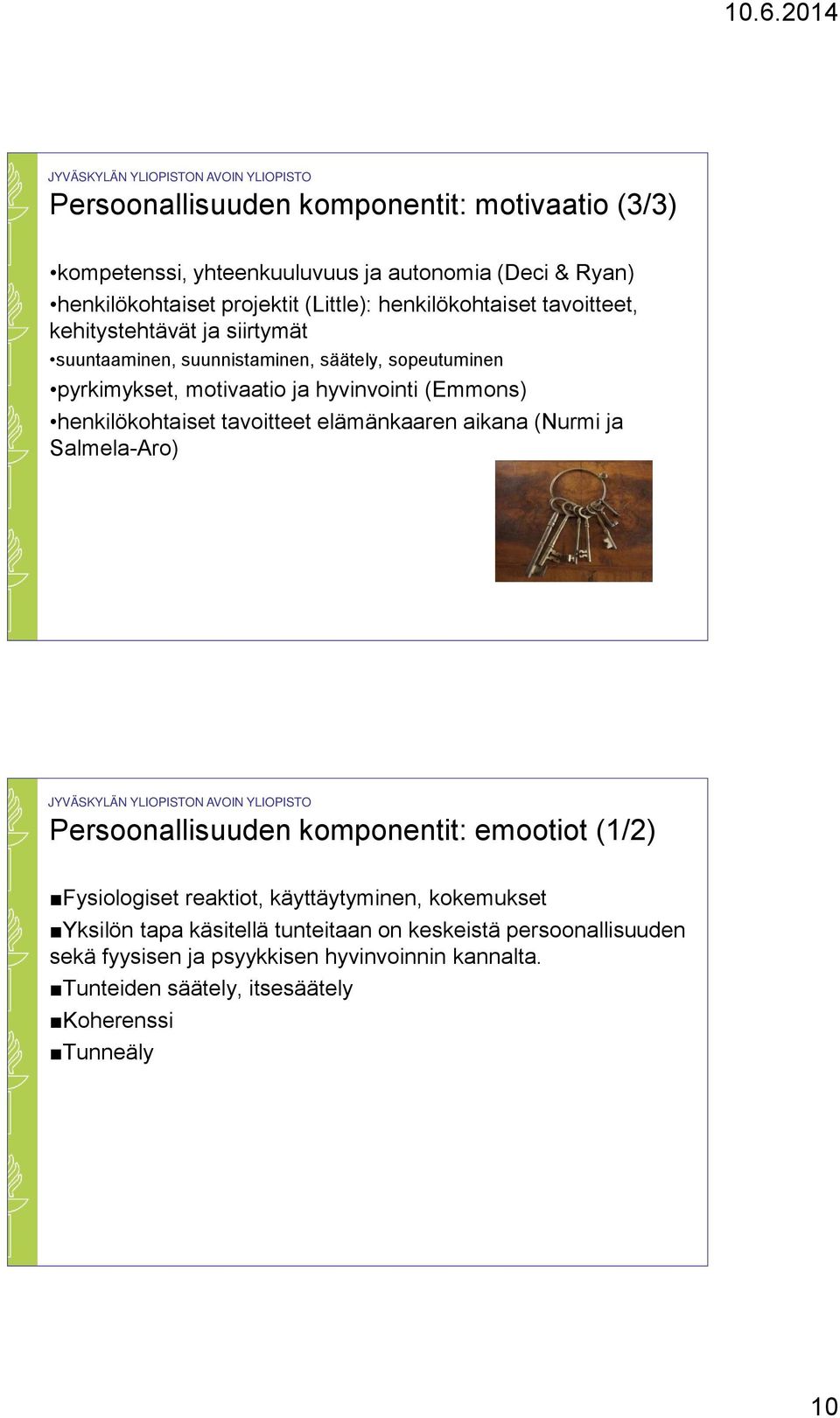 tavoitteet elämänkaaren aikana (Nurmi ja Salmela-Aro) Persoonallisuuden komponentit: emootiot (1/2) Fysiologiset reaktiot, käyttäytyminen, kokemukset Yksilön