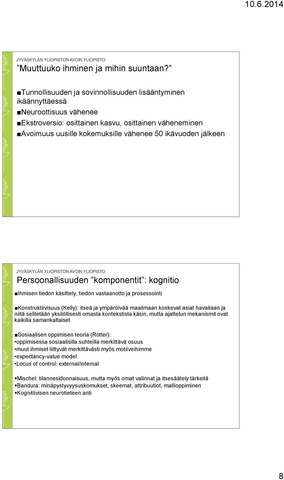 Persoonallisuuden komponentit : kognitio Ihmisen tiedon käsittely, tiedon vastaanotto ja prosessointi Konstruktiivisuus (Kelly): itseä ja ympäröivää maailmaan koskevat asiat havaitaan ja niitä