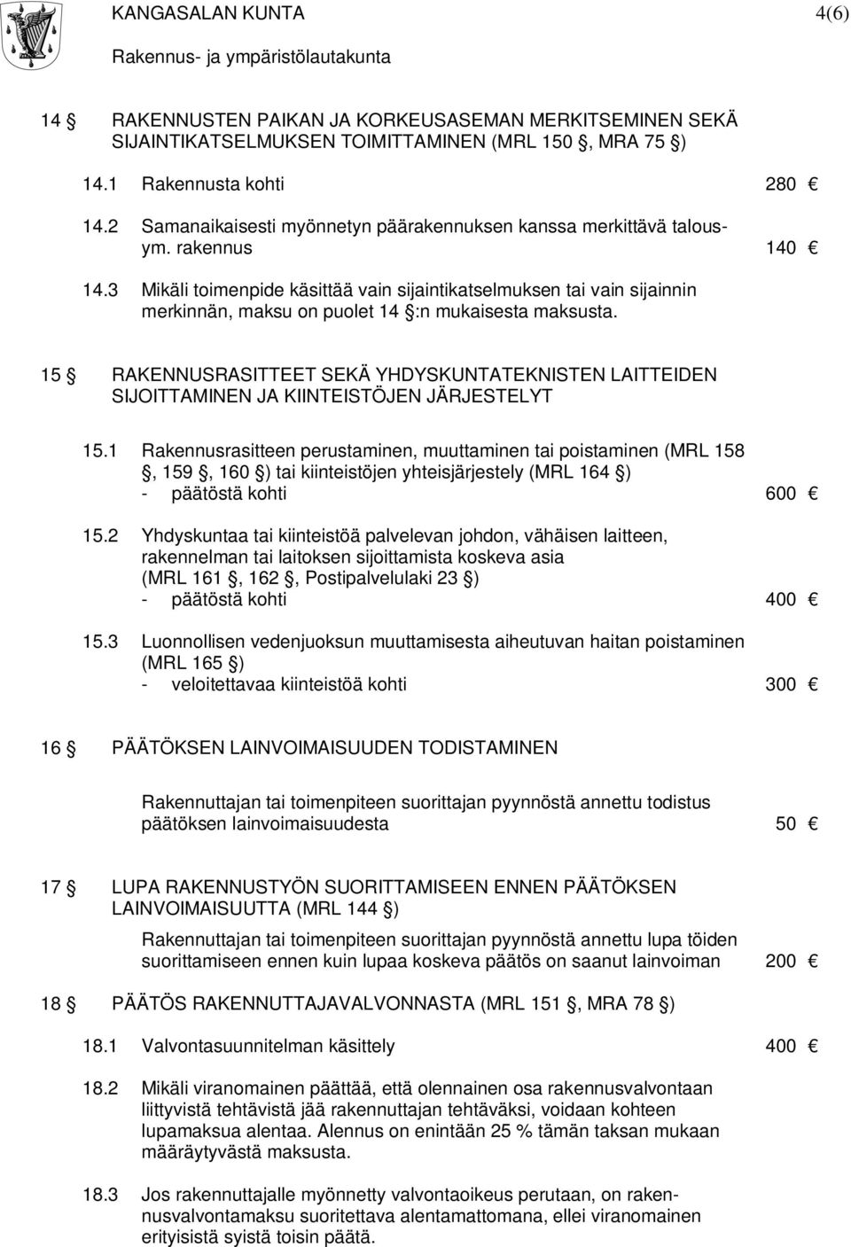 3 Mikäli toimenpide käsittää vain sijaintikatselmuksen tai vain sijainnin merkinnän, maksu on puolet 14 :n mukaisesta maksusta.