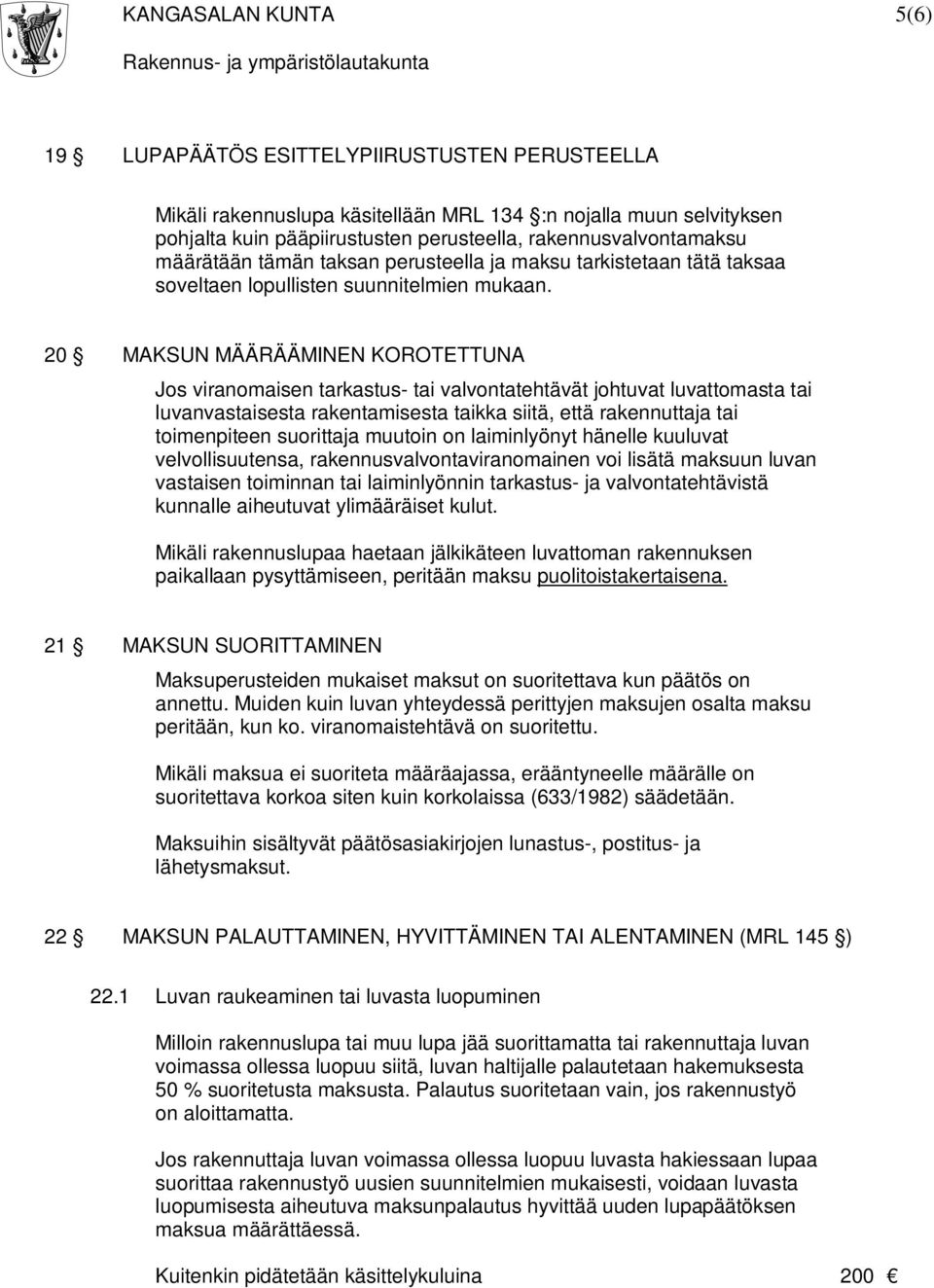 20 MAKSUN MÄÄRÄÄMINEN KOROTETTUNA Jos viranomaisen tarkastus- tai valvontatehtävät johtuvat luvattomasta tai luvanvastaisesta rakentamisesta taikka siitä, että rakennuttaja tai toimenpiteen