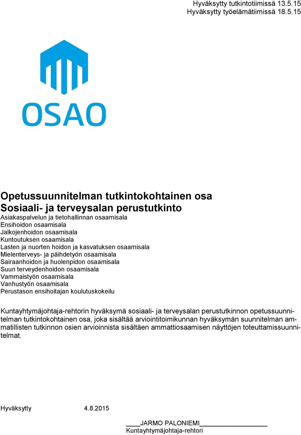 Jalkojenhoidon osaamisala Kuntoutuksen osaamisala Lasten ja nuorten hoidon ja kasvatuksen osaamisala Mielenterveys- ja päihdetyön osaamisala Sairaanhoidon ja huolenpidon osaamisala Suun