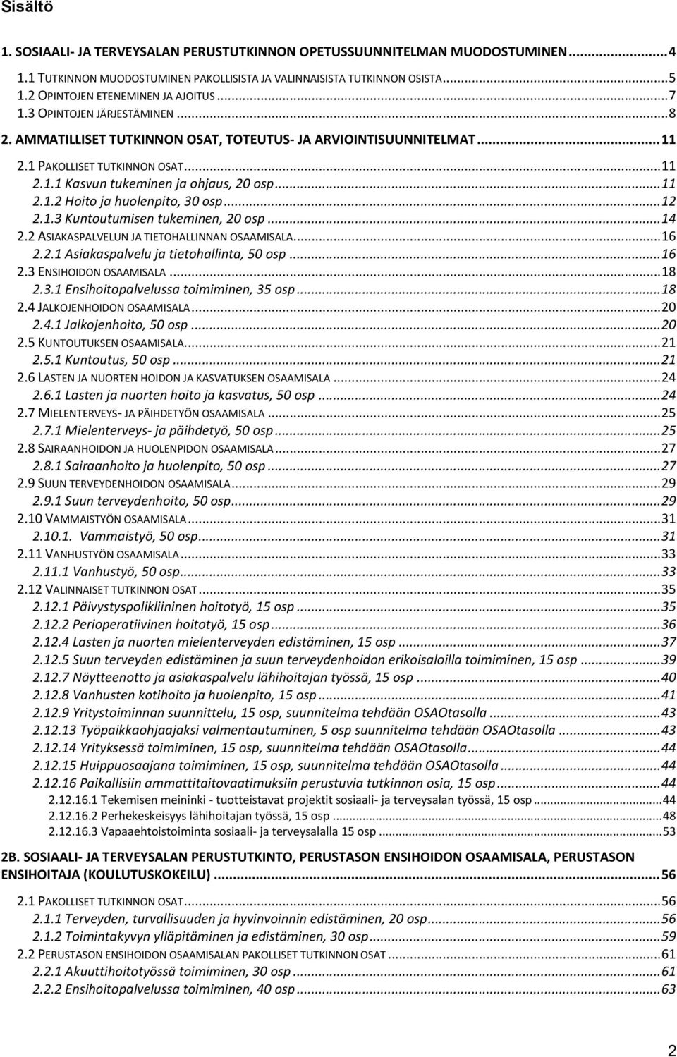 .. 11 2.1.2 Hoito ja huolenpito, 30 osp... 12 2.1.3 Kuntoutumisen tukeminen, 20 osp... 14 2.2 ASIAKASPALVELUN JA TIETOHALLINNAN OSAAMISALA... 16 2.2.1 Asiakaspalvelu ja tietohallinta, 50 osp... 16 2.3 ENSIHOIDON OSAAMISALA.