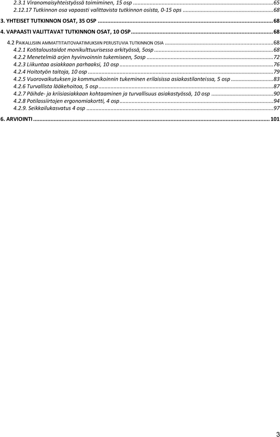 .. 72 4.2.3 Liikuntaa asiakkaan parhaaksi, 10 osp... 76 4.2.4 Hoitotyön taitoja, 10 osp... 79 4.2.5 Vuorovaikutuksen ja kommunikoinnin tukeminen erilaisissa asiakastilanteissa, 5 osp... 83 4.2.6 Turvallista lääkehoitoa, 5 osp.