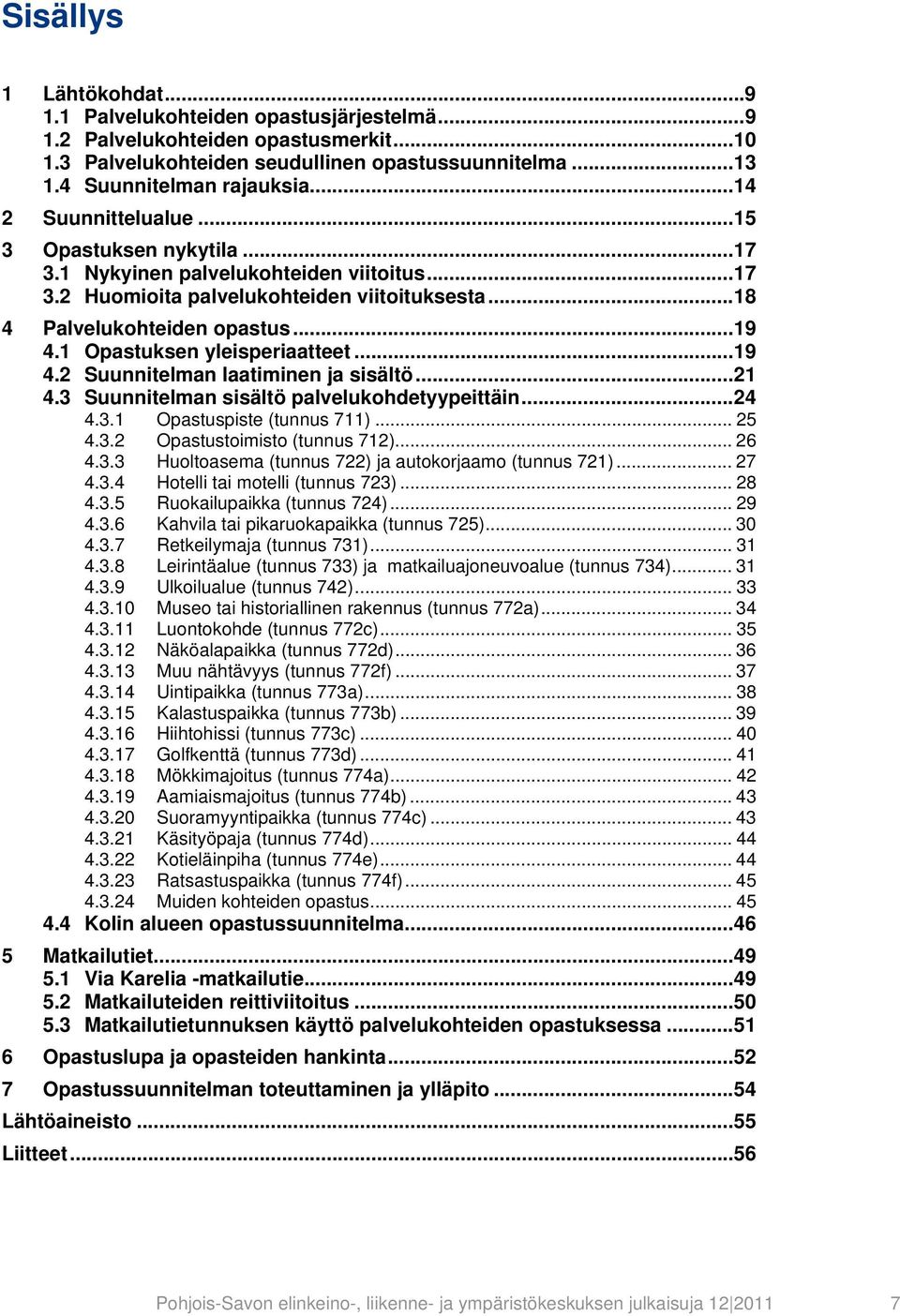 Opastuksen yleisperiaatteet... 9 4. Suunnitelman laatiminen ja sisältö... 4.3 Suunnitelman sisältö palvelukohdetyypeittäin... 4 4.3. Opastuspiste (tunnus 7)... 5 4.3. Opastustoimisto (tunnus 7)... 6 4.