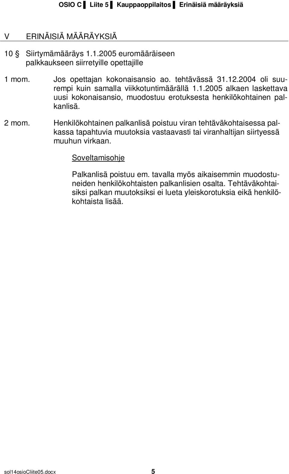 2 mom. Henkilökohtainen palkanlisä poistuu viran tehtäväkohtaisessa palkassa tapahtuvia muutoksia vastaavasti tai viranhaltijan siirtyessä muuhun virkaan. Palkanlisä poistuu em.