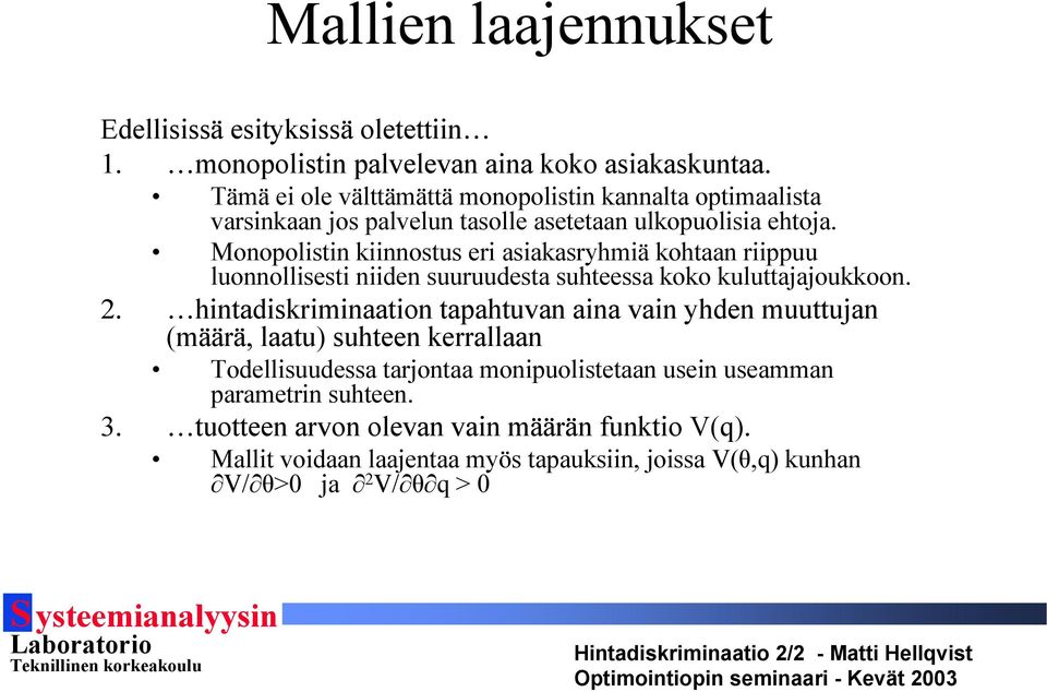 Monopolistin kiinnostus eri asiakasryhmiä kohtaan riippuu luonnollisesti niiden suuruudesta suhteessa koko kuluttajajoukkoon. 2.