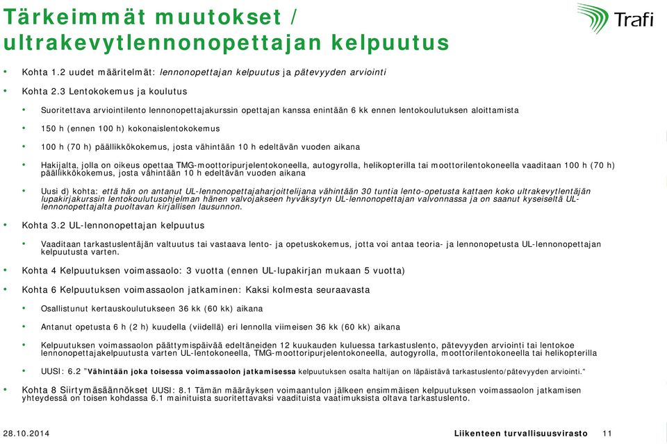 päällikkökokemus, josta vähintään 10 h edeltävän vuoden aikana Hakijalta, jolla on oikeus opettaa TMG-moottoripurjelentokoneella, autogyrolla, helikopterilla tai moottorilentokoneella vaaditaan 100 h