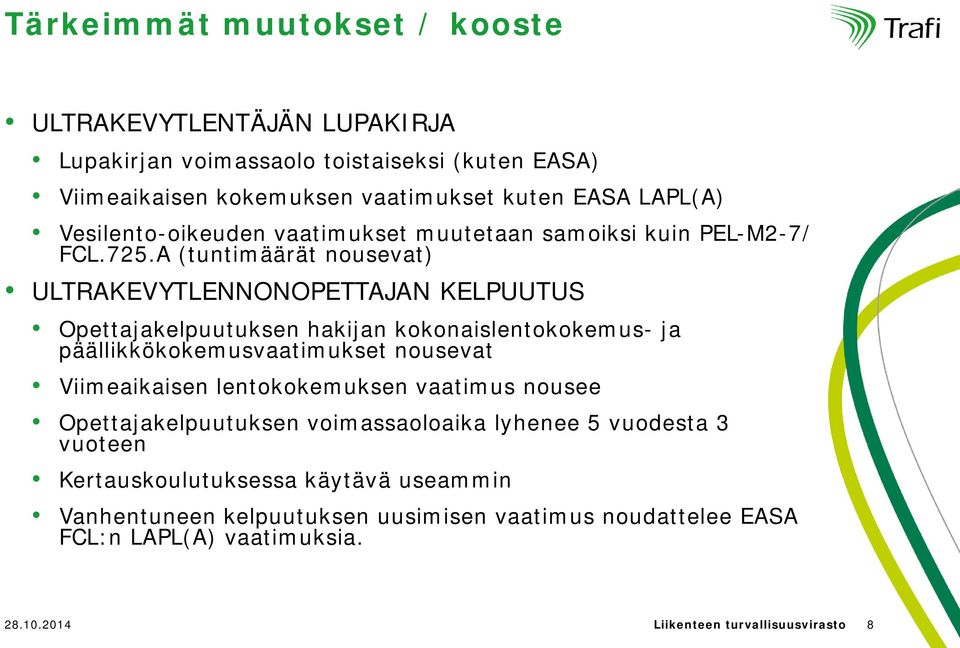 A (tuntimäärät nousevat) ULTRAKEVYTLENNONOPETTAJAN KELPUUTUS Opettajakelpuutuksen hakijan kokonaislentokokemus- ja päällikkökokemusvaatimukset nousevat Viimeaikaisen