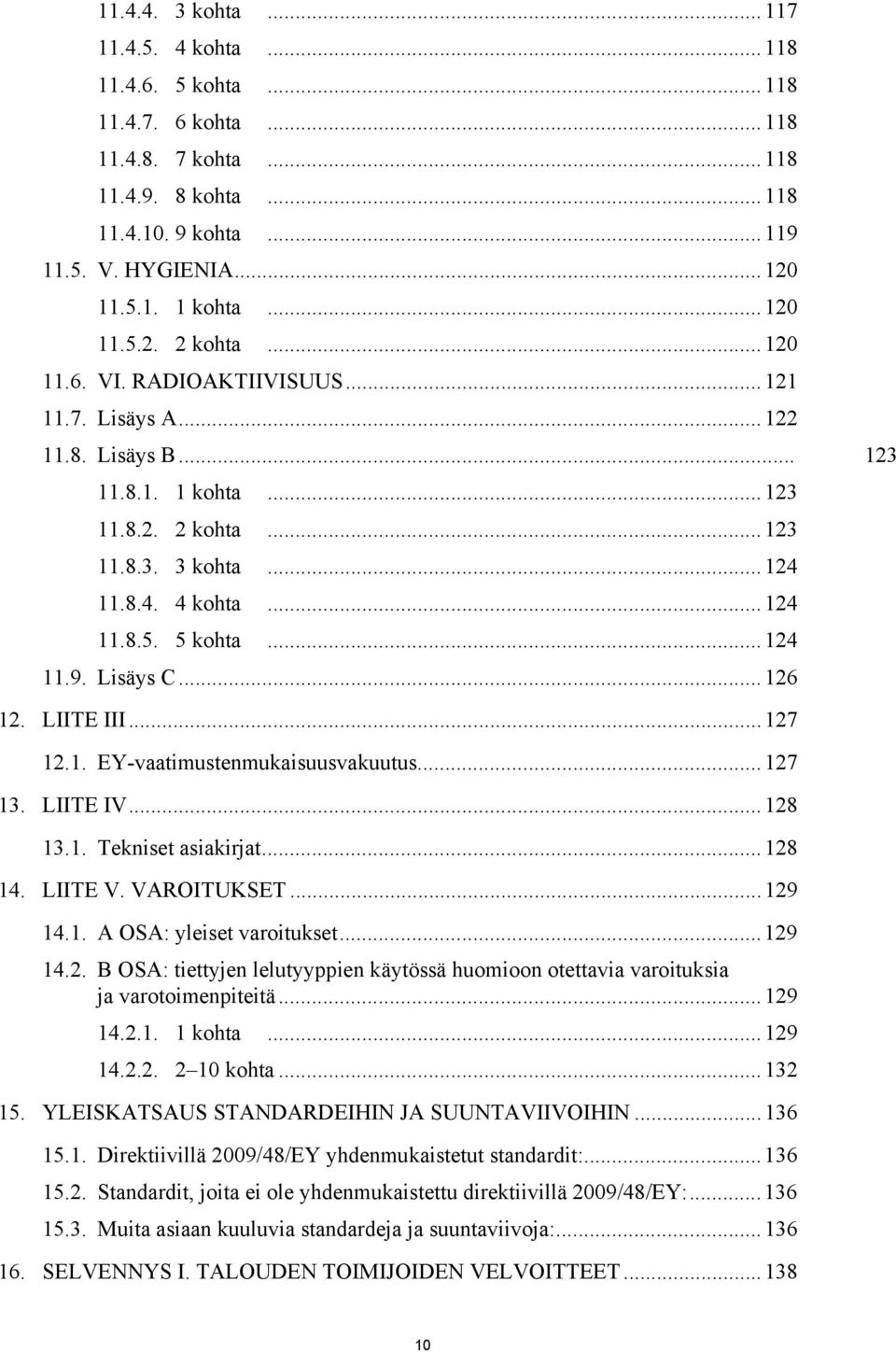 ..124 11.9. Lisäys C...126 12. LIITE III...127 12.1. EY-vaatimustenmukaisuusvakuutus...127 13. LIITE IV...128 13.1. Tekniset asiakirjat...128 14. LIITE V. VAROITUKSET...129 14.1. A OSA: yleiset varoitukset.