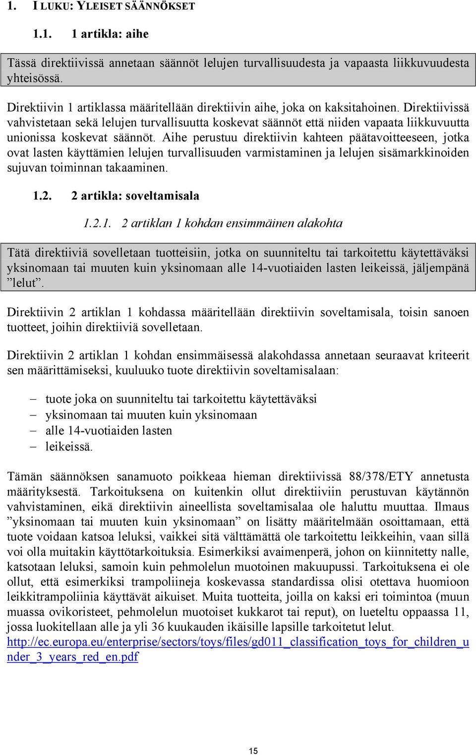 Direktiivissä vahvistetaan sekä lelujen turvallisuutta koskevat säännöt että niiden vapaata liikkuvuutta unionissa koskevat säännöt.