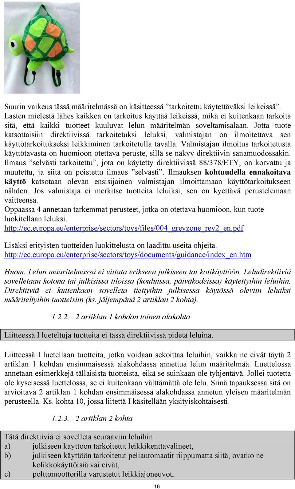 Jotta tuote katsottaisiin direktiivissä tarkoitetuksi leluksi, valmistajan on ilmoitettava sen käyttötarkoitukseksi leikkiminen tarkoitetulla tavalla.