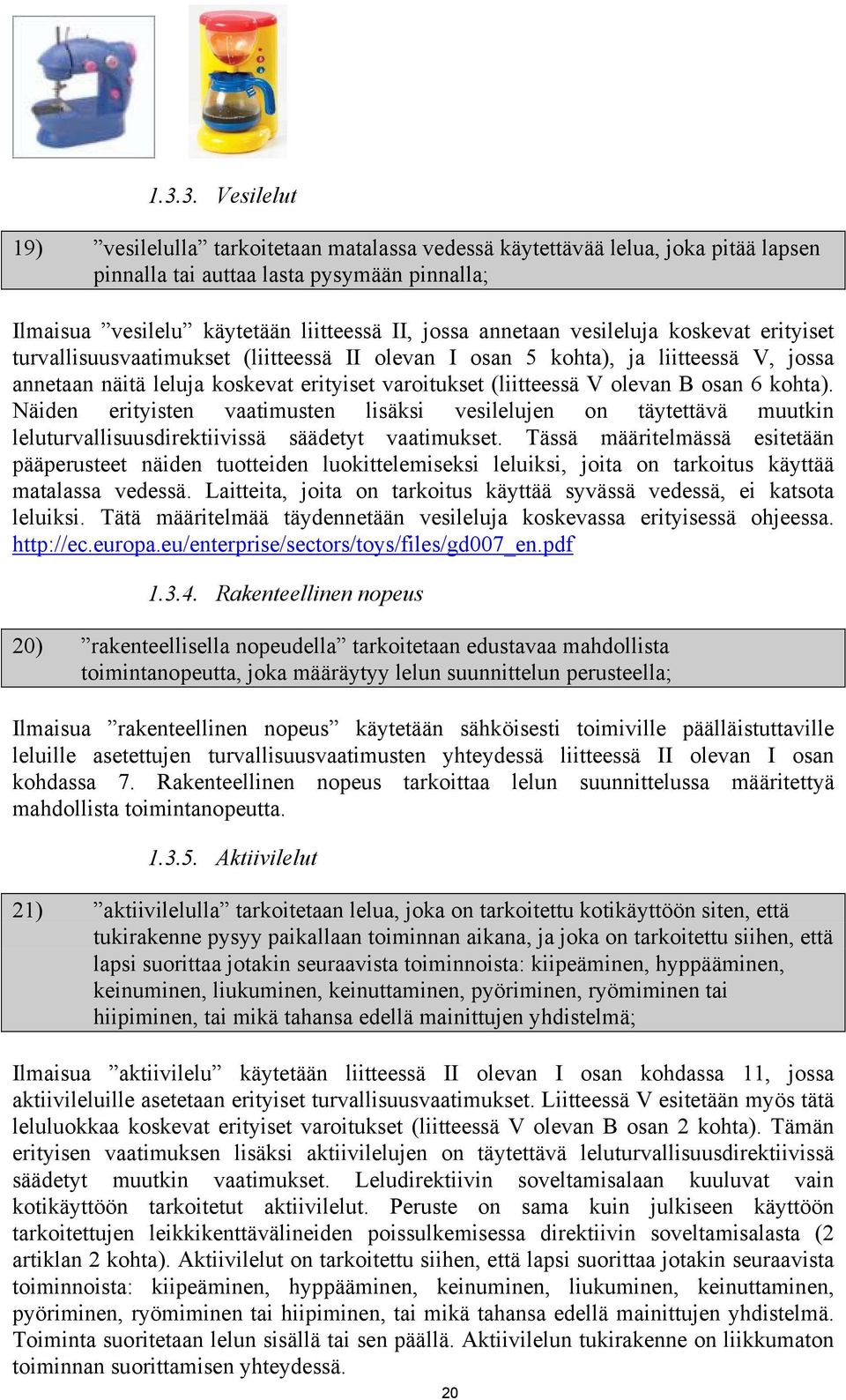 B osan 6 kohta). Näiden erityisten vaatimusten lisäksi vesilelujen on täytettävä muutkin leluturvallisuusdirektiivissä säädetyt vaatimukset.