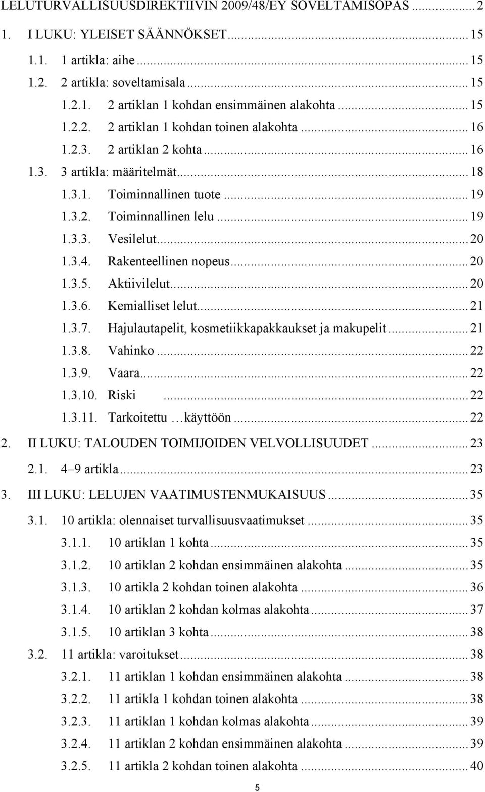 ..20 1.3.4. Rakenteellinen nopeus...20 1.3.5. Aktiivilelut...20 1.3.6. Kemialliset lelut...21 1.3.7. Hajulautapelit, kosmetiikkapakkaukset ja makupelit...21 1.3.8. Vahinko...22 1.3.9. Vaara...22 1.3.10.