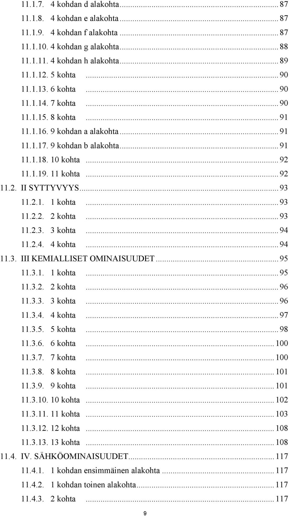 ..93 11.2.2. 2 kohta...93 11.2.3. 3 kohta...94 11.2.4. 4 kohta...94 11.3. III KEMIALLISET OMINAISUUDET...95 11.3.1. 1 kohta...95 11.3.2. 2 kohta...96 11.3.3. 3 kohta...96 11.3.4. 4 kohta...97 11.3.5. 5 kohta.