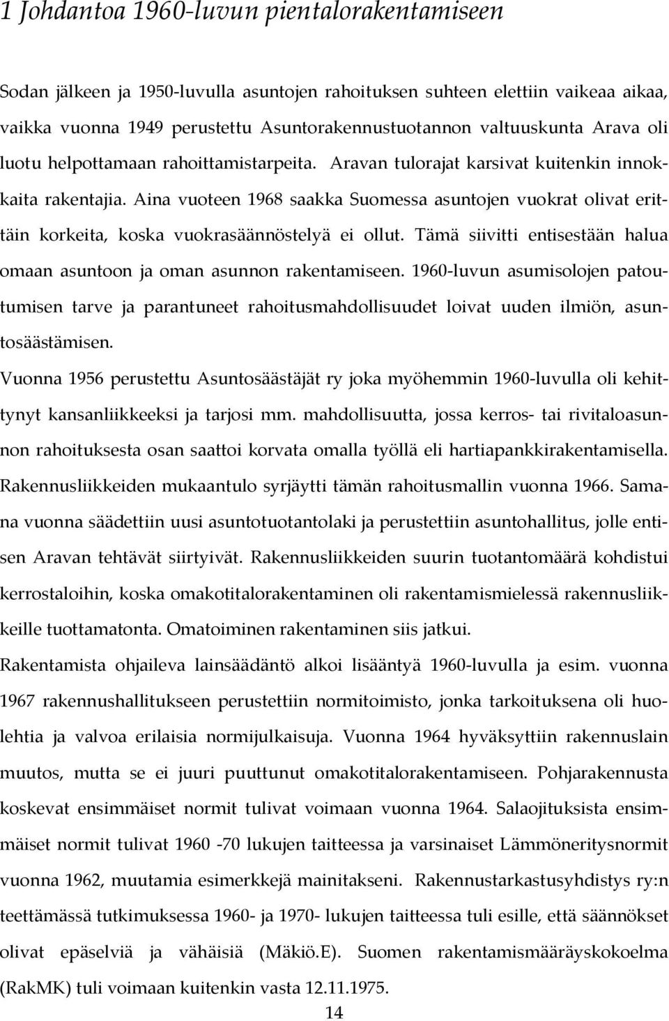 Aina vuoteen 1968 saakka Suomessa asuntojen vuokrat olivat erittäin korkeita, koska vuokrasäännöstelyä ei ollut. Tämä siivitti entisestään halua omaan asuntoon ja oman asunnon rakentamiseen.