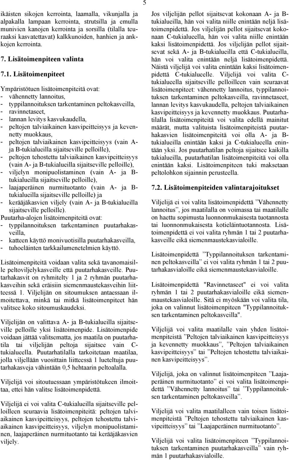 Lisätoimenpiteet Ympäristötuen lisätoimenpiteitä ovat: - vähennetty lannoitus, - typpilannoituksen tarkentaminen peltokasveilla, - ravinnetaseet, - lannan levitys kasvukaudella, - peltojen