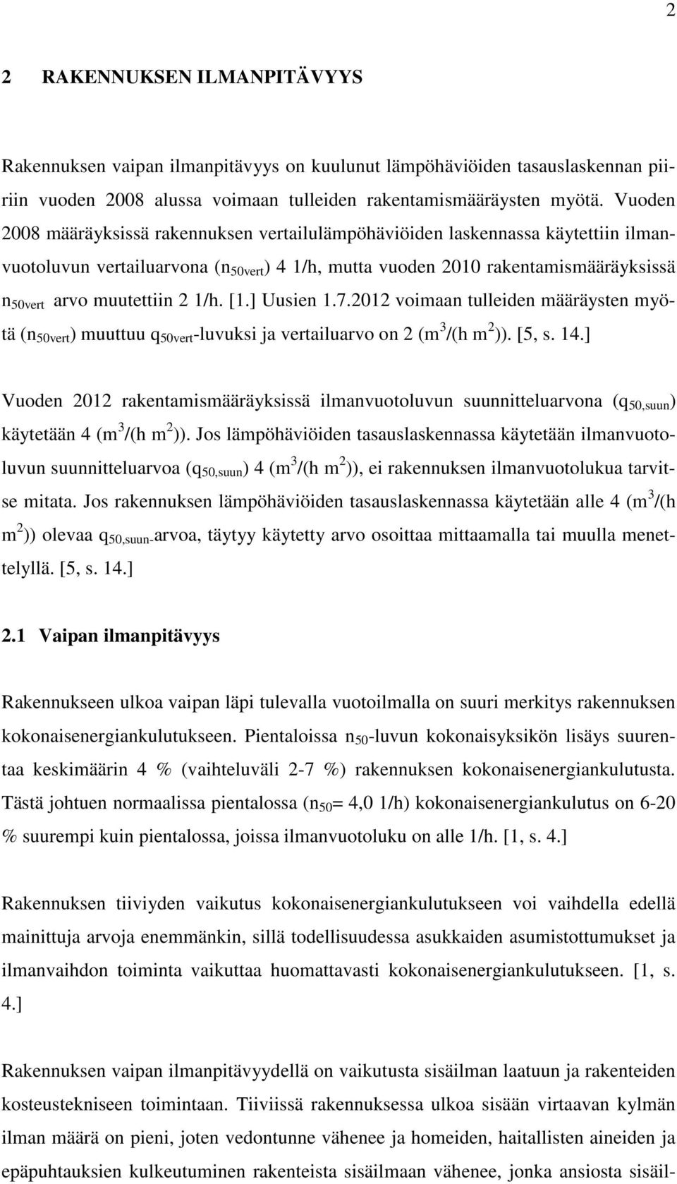 2 1/h. [1.] Uusien 1.7.2012 voimaan tulleiden määräysten myötä (n 50vert ) muuttuu q 50vert -luvuksi ja vertailuarvo on 2 (m 3 /(h m 2 )). [5, s. 14.