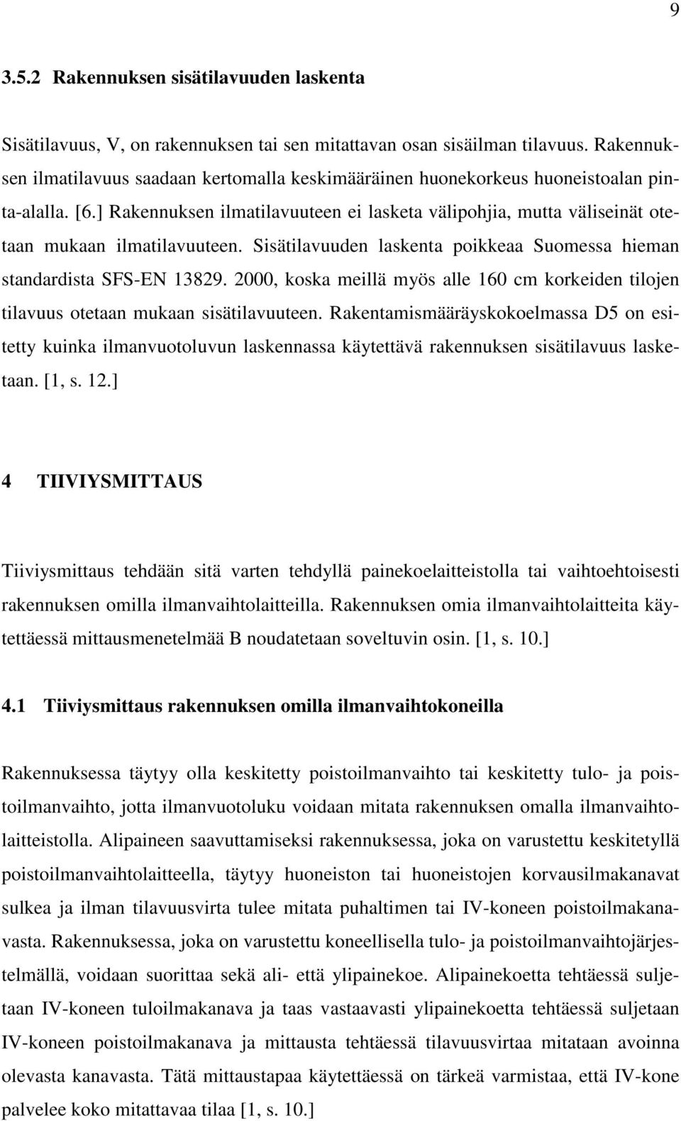 ] Rakennuksen ilmatilavuuteen ei lasketa välipohjia, mutta väliseinät otetaan mukaan ilmatilavuuteen. Sisätilavuuden laskenta poikkeaa Suomessa hieman standardista SFS-EN 13829.