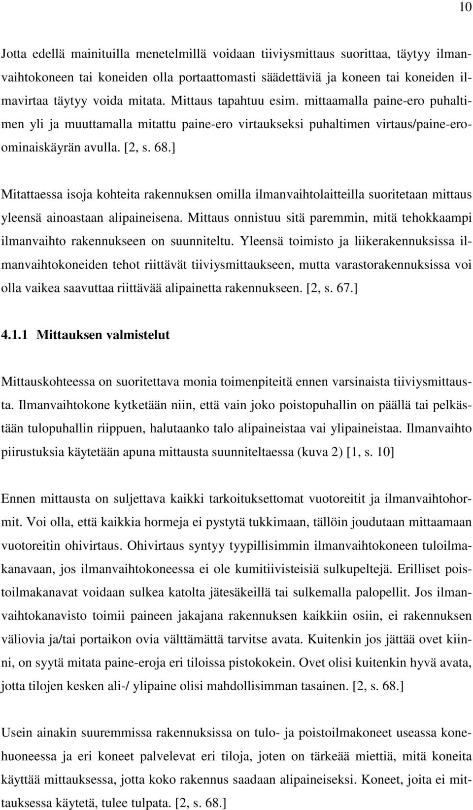 ] Mitattaessa isoja kohteita rakennuksen omilla ilmanvaihtolaitteilla suoritetaan mittaus yleensä ainoastaan alipaineisena.