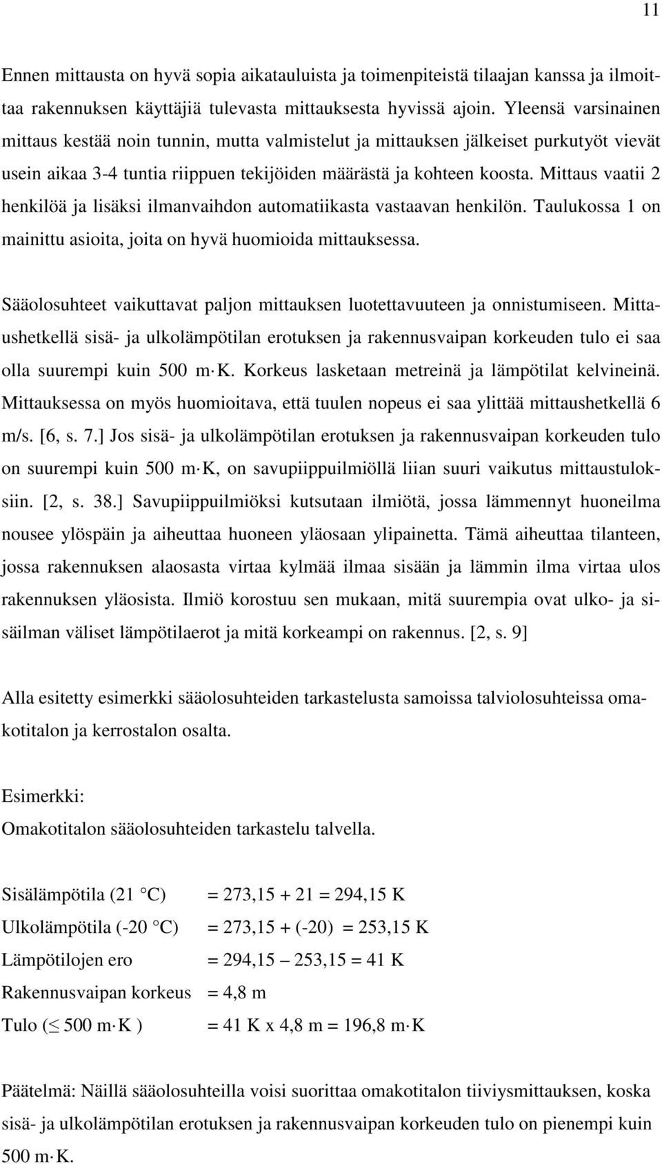 Mittaus vaatii 2 henkilöä ja lisäksi ilmanvaihdon automatiikasta vastaavan henkilön. Taulukossa 1 on mainittu asioita, joita on hyvä huomioida mittauksessa.