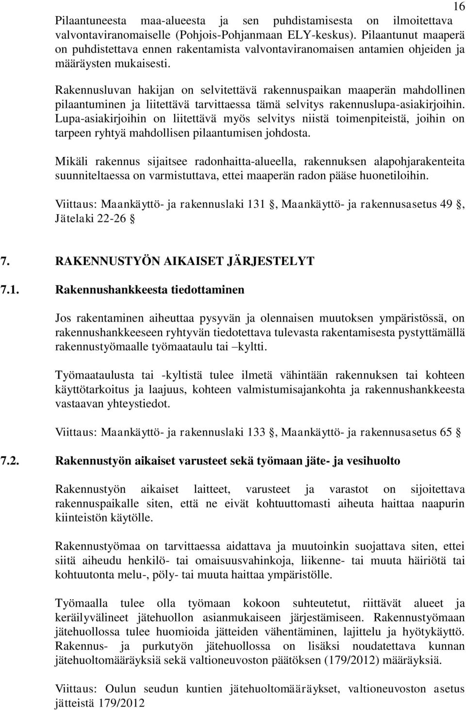 Rakennusluvan hakijan on selvitettävä rakennuspaikan maaperän mahdollinen pilaantuminen ja liitettävä tarvittaessa tämä selvitys rakennuslupa-asiakirjoihin.
