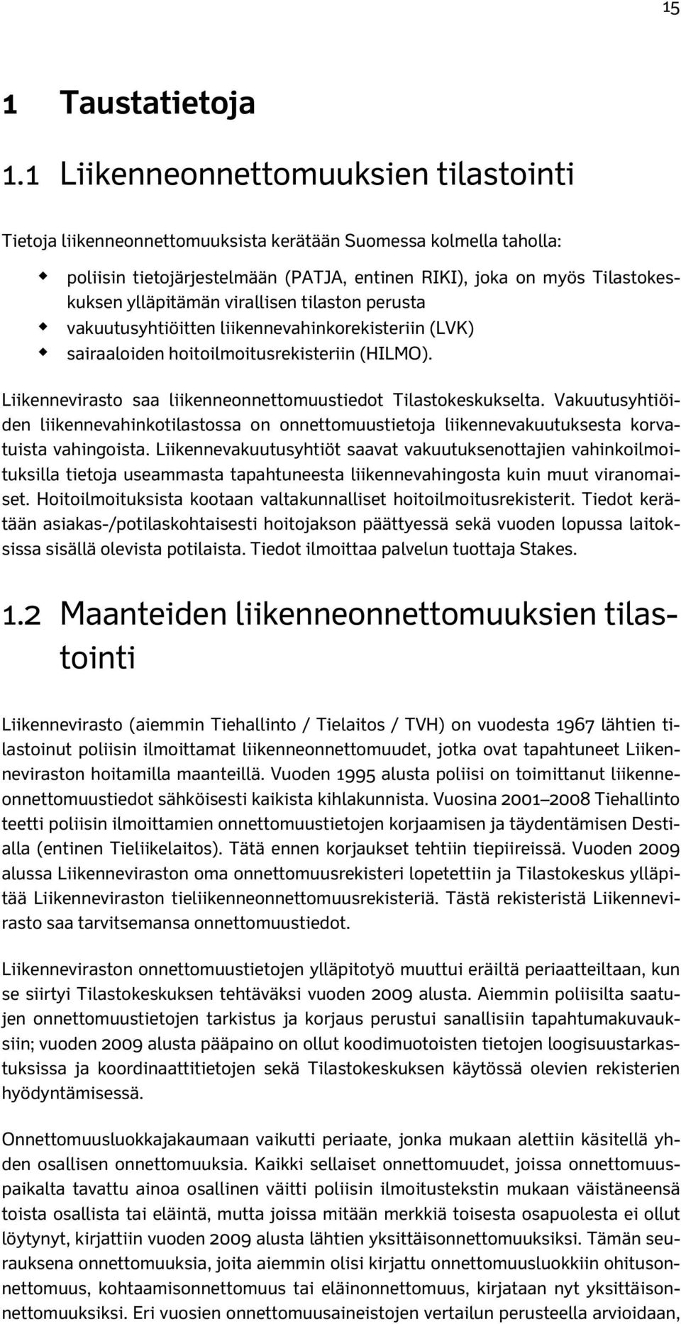 virallisen tilaston perusta vakuutusyhtiöitten liikennevahinkorekisteriin (LVK) sairaaloiden hoitoilmoitusrekisteriin (HILMO). Liikennevirasto saa liikenneonnettomuustiedot Tilastokeskukselta.