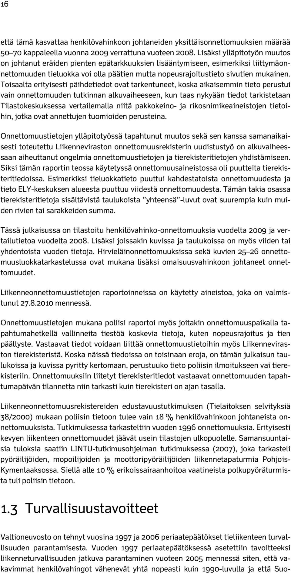 Toisaalta erityisesti päihdetiedot ovat tarkentuneet, koska aikaisemmin tieto perustui vain onnettomuuden tutkinnan alkuvaiheeseen, kun taas nykyään tiedot tarkistetaan Tilastokeskuksessa