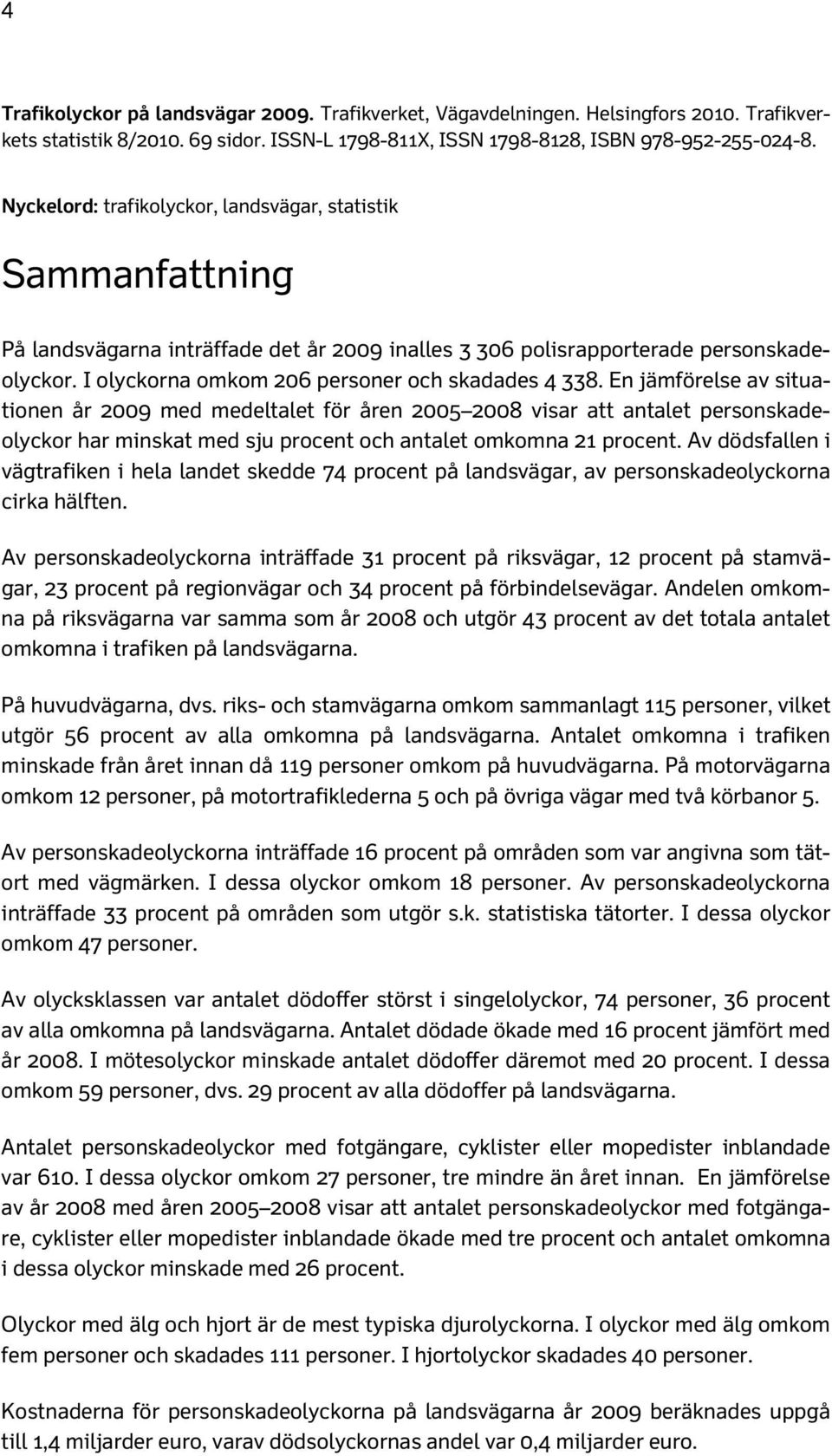 I olyckorna omkom 206 personer och skadades 4 338.