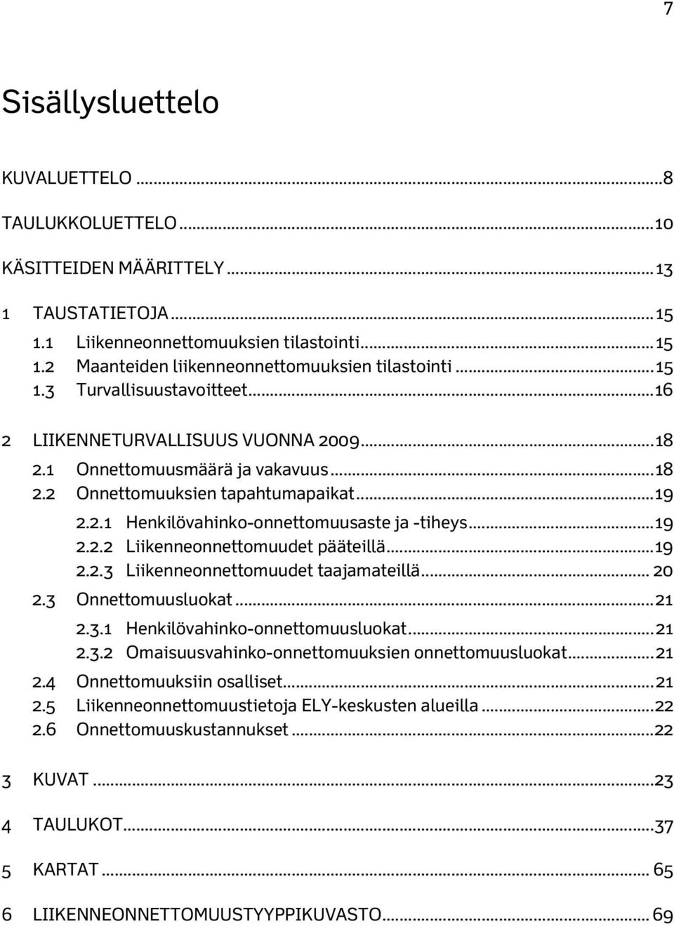 .. 19 2.2.2 Liikenneonnettomuudet pääteillä... 19 2.2.3 Liikenneonnettomuudet taajamateillä... 20 2.3 Onnettomuusluokat... 21 2.3.1 Henkilövahinko-onnettomuusluokat... 21 2.3.2 Omaisuusvahinko-onnettomuuksien onnettomuusluokat.