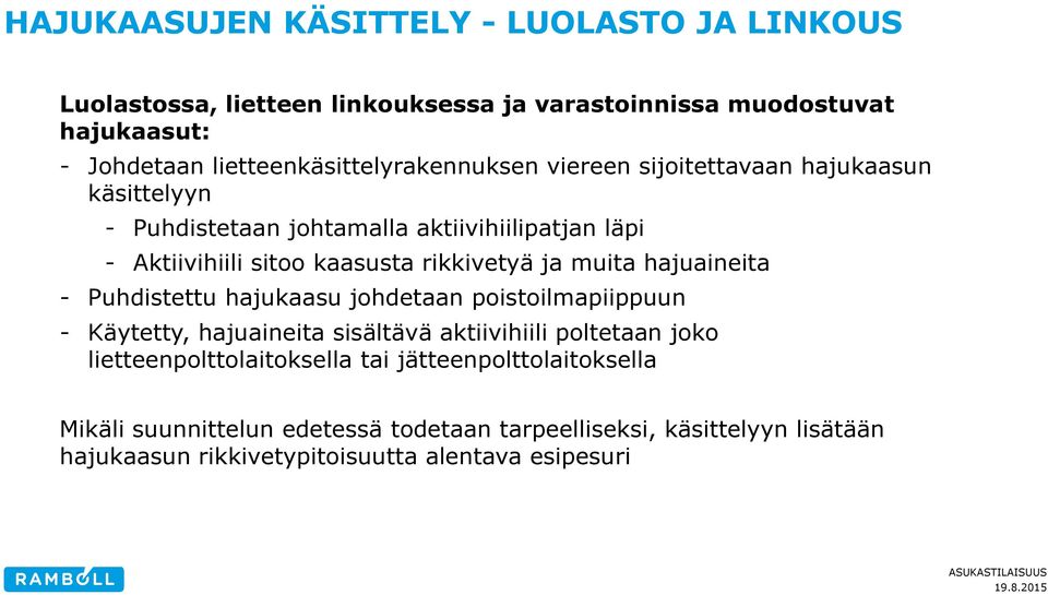 kaasusta rikkivetyä ja muita hajuaineita - Puhdistettu hajukaasu johdetaan poistoilmapiippuun - Käytetty, hajuaineita sisältävä aktiivihiili poltetaan