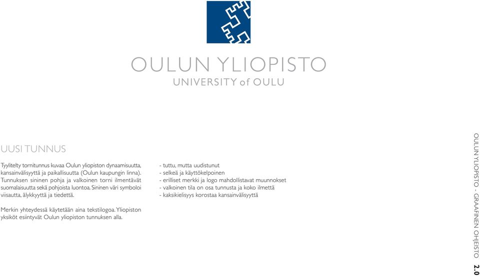 Merkin yhteydessä käytetään aina tekstilogoa. Yliopiston yksiköt esiintyvät Oulun yliopiston tunnuksen alla.
