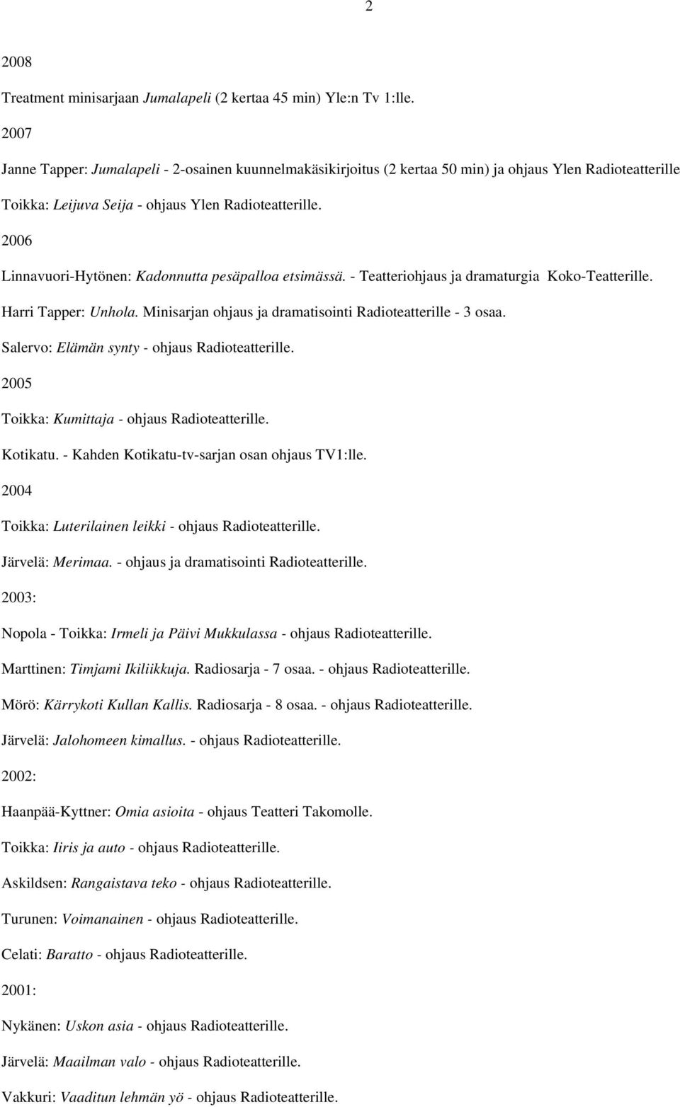 2006 Linnavuori-Hytönen: Kadonnutta pesäpalloa etsimässä. - Teatteriohjaus ja dramaturgia Koko-Teatterille. Harri Tapper: Unhola. Minisarjan ohjaus ja dramatisointi Radioteatterille - 3 osaa.