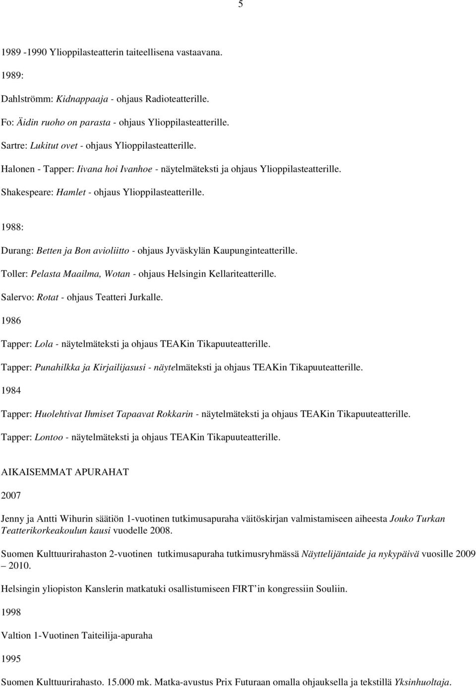 1988: Durang: Betten ja Bon avioliitto - ohjaus Jyväskylän Kaupunginteatterille. Toller: Pelasta Maailma, Wotan - ohjaus Helsingin Kellariteatterille. Salervo: Rotat - ohjaus Teatteri Jurkalle.