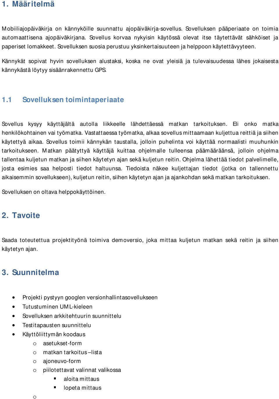 Kännykät sopivat hyvin sovelluksen alustaksi, koska ne ovat yleisiä ja tulevaisuudessa lähes jokaisesta kännykästä löytyy sisäänrakennettu GPS. 1.