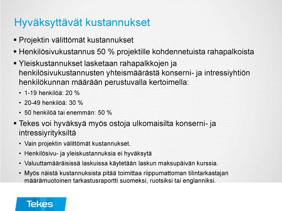 % Tekes voi hyväksyä myös ostoja ulkomaisilta konserni- ja intressiyrityksiltä Vain projektin välittömät kustannukset.