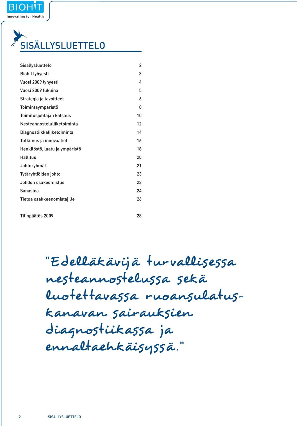 Johtoryhmät Tytäryhtiöiden johto Johdon osakeomistus Sanastoa Tietoa osakkeenomistajille 2 3 4 5 6 8 10 12 14 16 18 20 21 23 23 24 26 Tilinpäätös