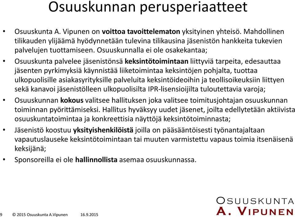 Osuuskunnalla ei ole osakekantaa; Osuuskunta palvelee jäsenistönsä keksintötoimintaan liittyviä tarpeita, edesauttaa jäsenten pyrkimyksiä käynnistää liiketoimintaa keksintöjen pohjalta, tuottaa