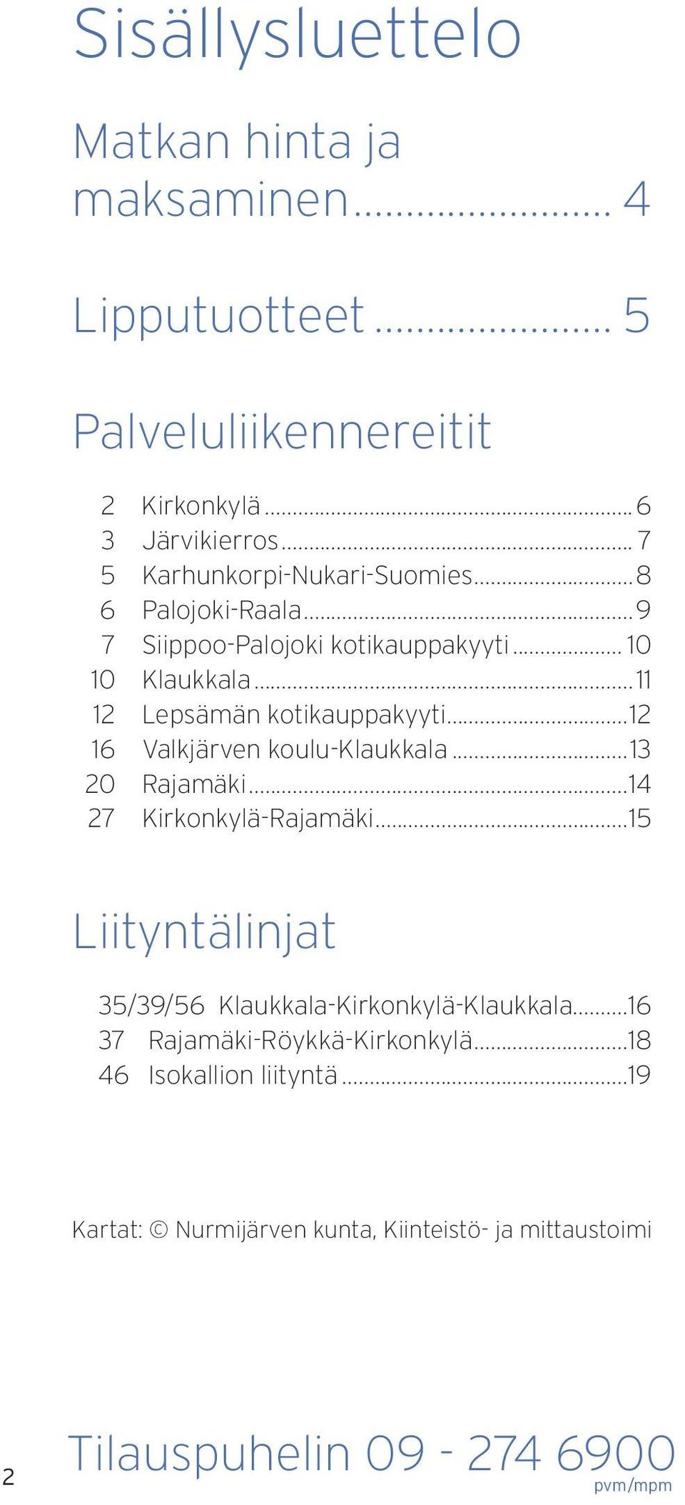 ..11 12 Lepsämän kotikauppakyyti...12 16 Valkjärven koulu...13 20 Rajamäki...14 27 Rajamäki...15 Liityntälinjat 35/39/56.