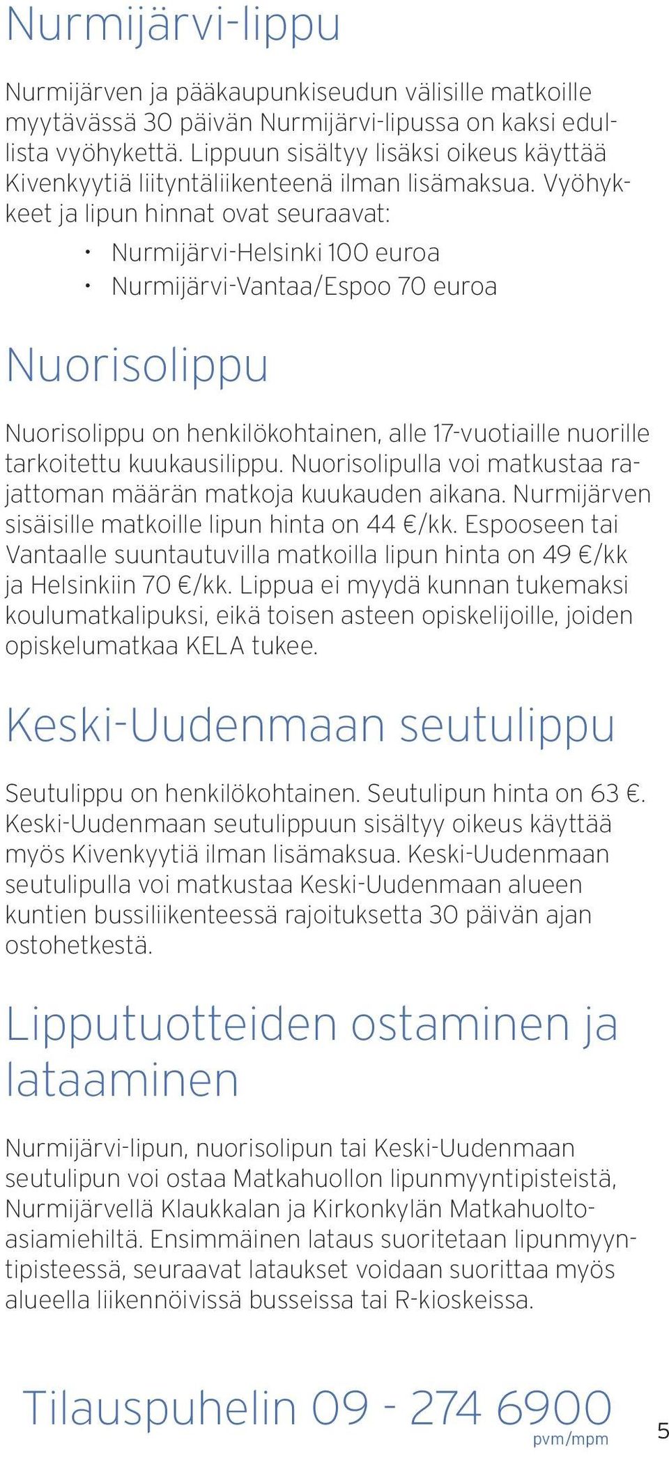 Vyöhykkeet ja lipun hinnat ovat seuraavat: NurmijärviHelsinki 100 euroa NurmijärviVantaa/Espoo 70 euroa Nuorisolippu Nuorisolippu on henkilökohtainen, alle 17vuotiaille nuorille tarkoitettu