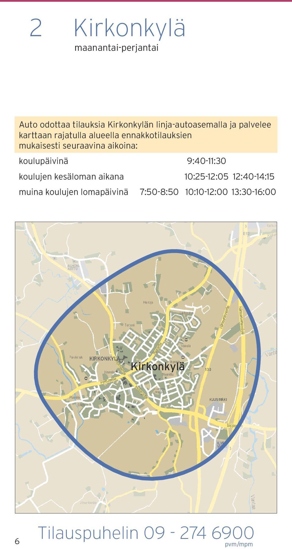 koulupäivinä koulujen kesäloman aikana 9:4011:30 10:2512:05 12:4014:15 muina