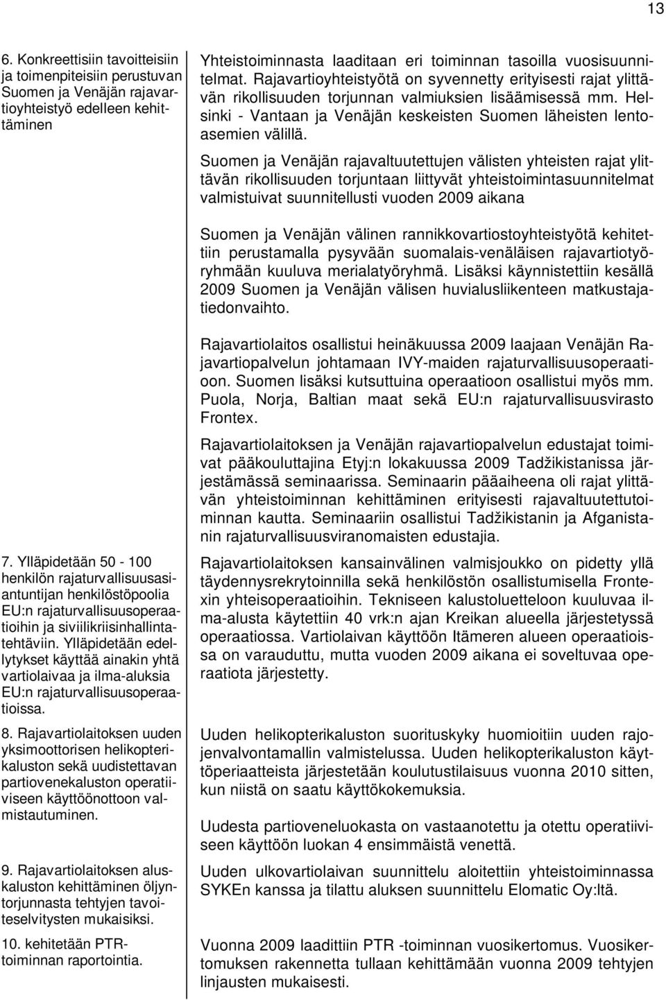 Suomen ja Venäjän rajavaltuutettujen välisten yhteisten rajat ylittävän rikollisuuden torjuntaan liittyvät yhteistoimintasuunnitelmat valmistuivat suunnitellusti vuoden 2009 aikana Suomen ja Venäjän