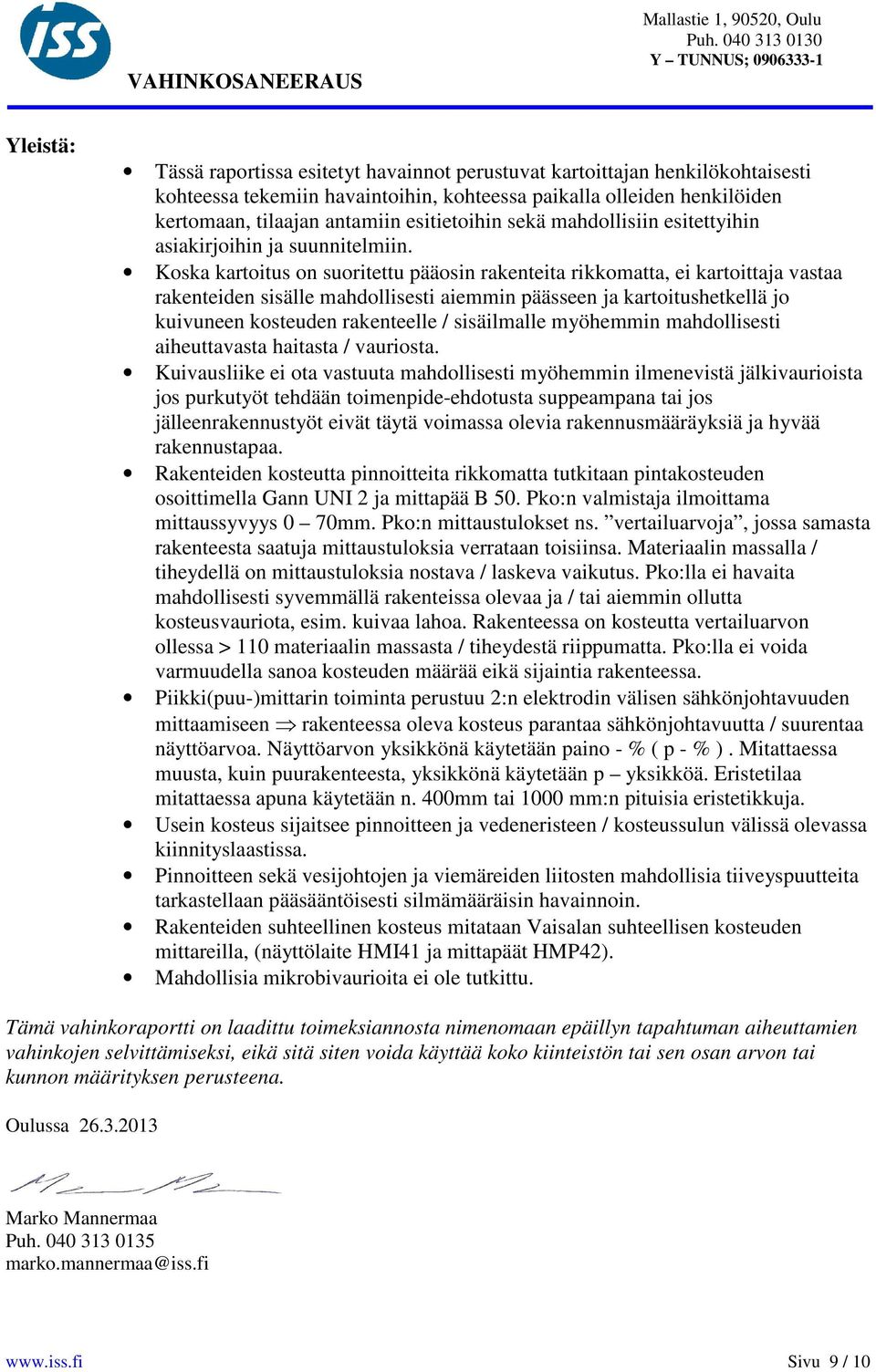 Koska kartoitus on suoritettu pääosin rakenteita rikkomatta, ei kartoittaja vastaa rakenteiden sisälle mahdollisesti aiemmin päässeen ja kartoitushetkellä jo kuivuneen kosteuden rakenteelle /