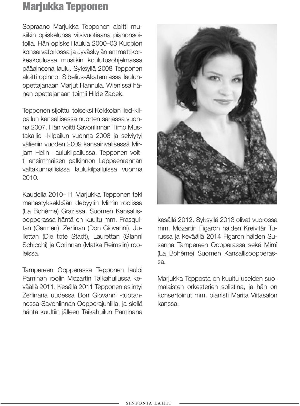 Syksyllä 2008 Tepponen aloitti opinnot Sibelius-Akatemiassa laulunopettajanaan Marjut Hannula. Wienissä hänen opettajanaan toimii Hilde Zadek.