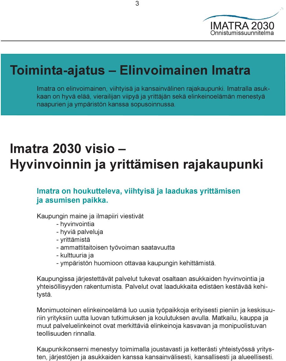 Imatra 2030 visio Hyvinvoinnin ja yrittämisen rajakaupunki Imatra on houkutteleva, viihtyisä ja laadukas yrittämisen ja asumisen paikka.