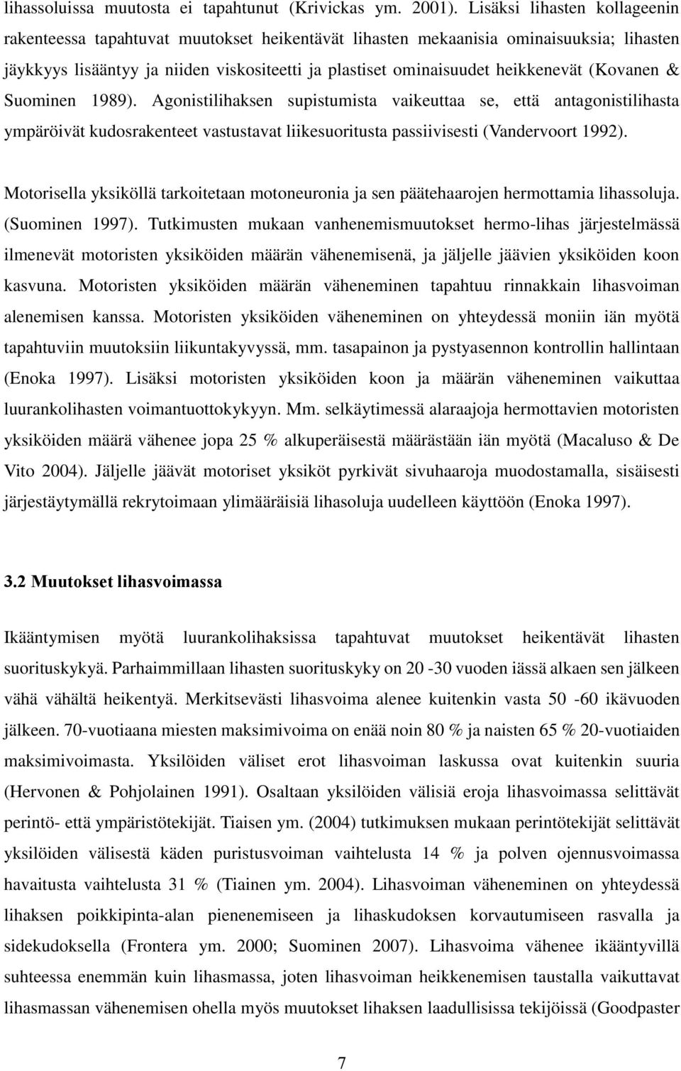 (Kovanen & Suominen 1989). Agonistilihaksen supistumista vaikeuttaa se, että antagonistilihasta ympäröivät kudosrakenteet vastustavat liikesuoritusta passiivisesti (Vandervoort 1992).