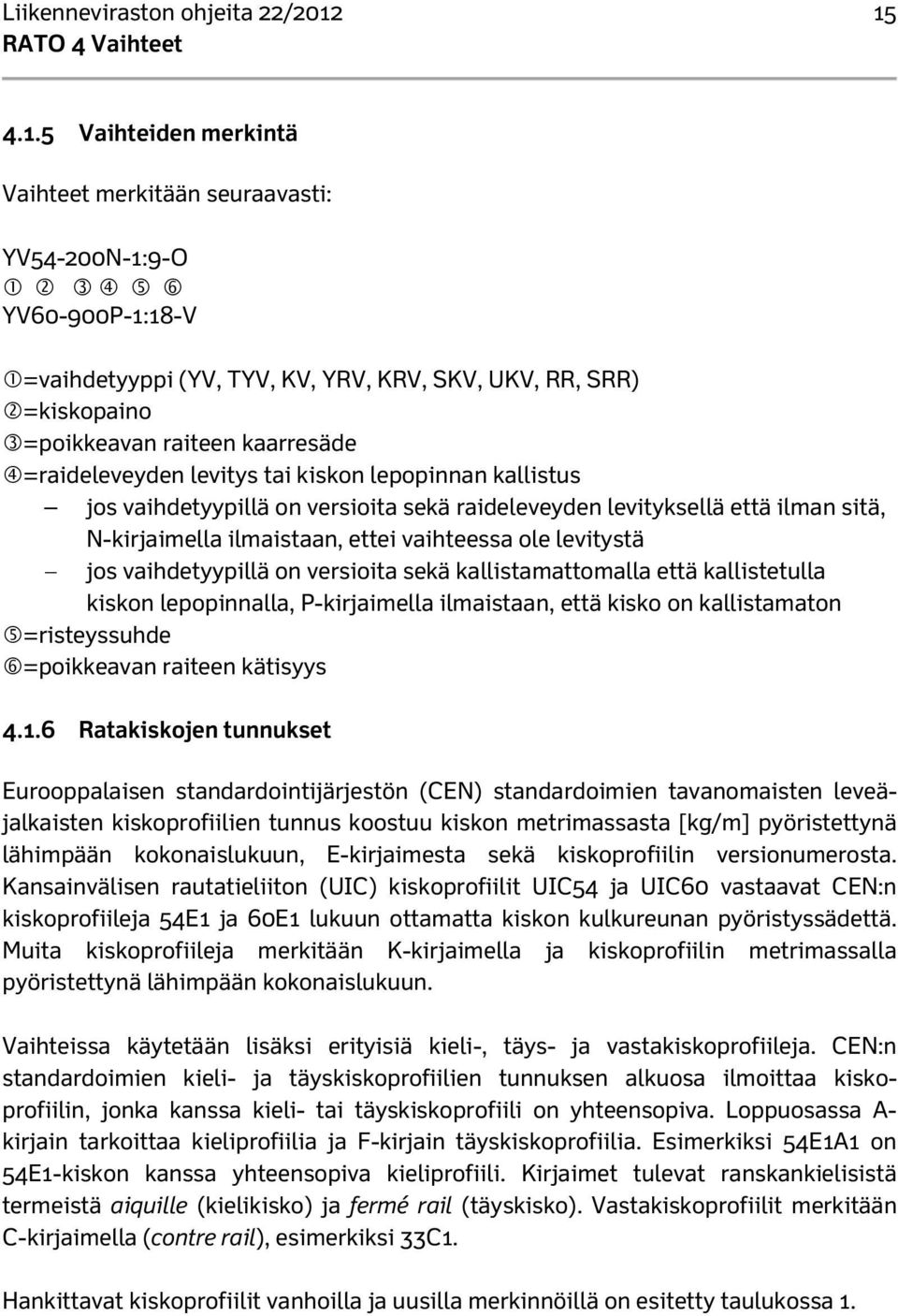 =raideleveyden levitys tai kiskon lepopinnan kallistus jos vaihdetyypillä on versioita sekä raideleveyden levityksellä että ilman sitä, N-kirjaimella ilmaistaan, ettei vaihteessa ole levitystä jos